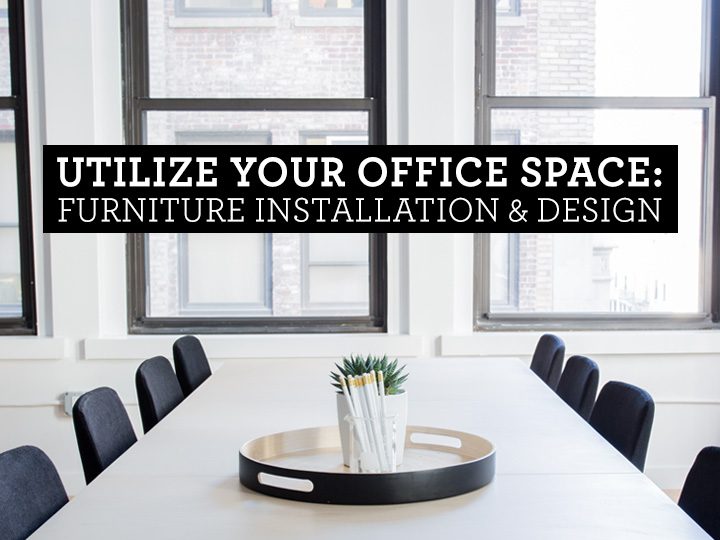 Utilize Your Office Space: Furniture Installation & Design